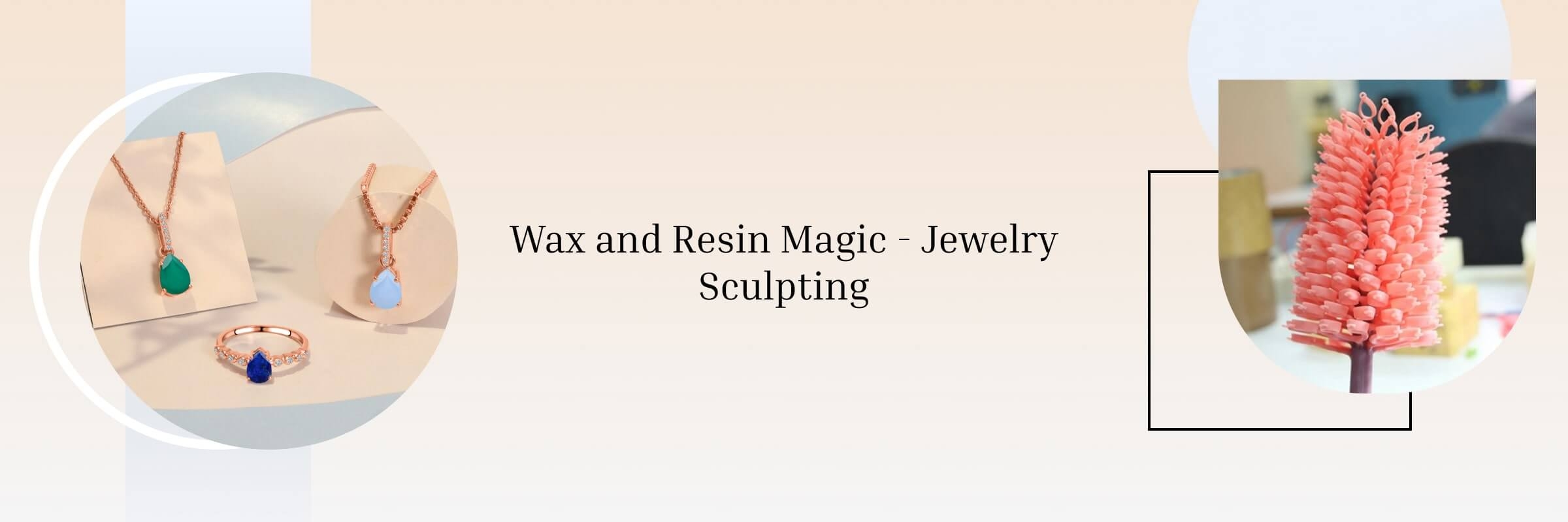 Wax or resin is used to sculpt the jewelry