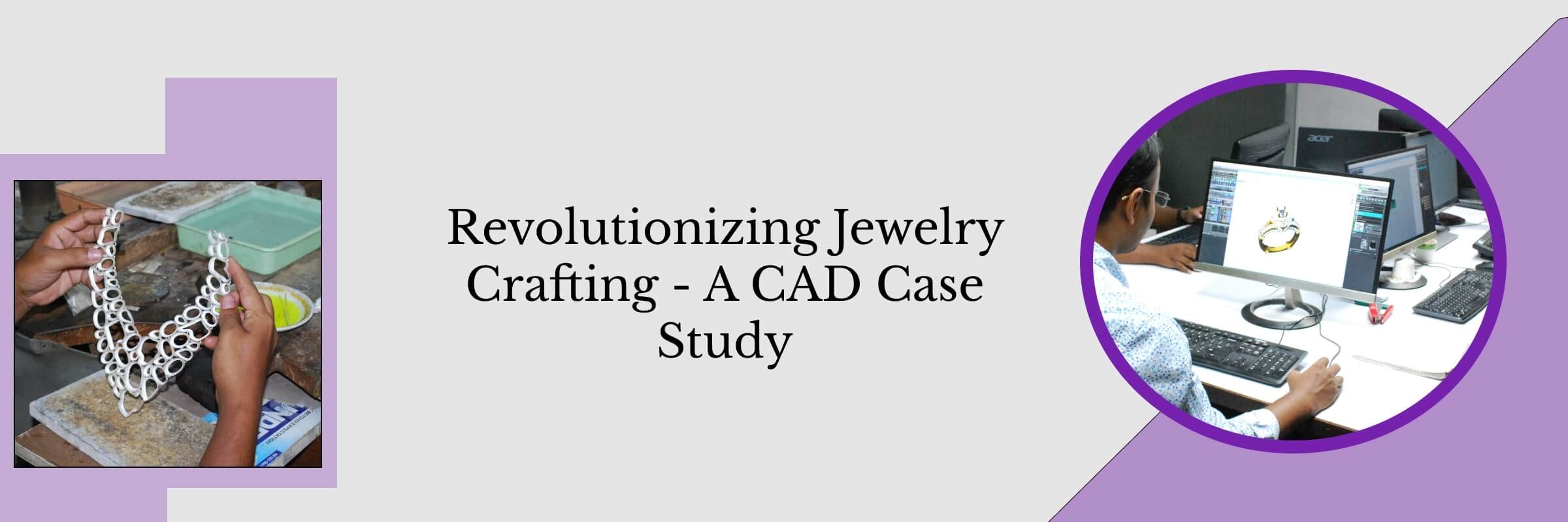 Case Study: Transforming a Traditional Jewelry Factory with CAD